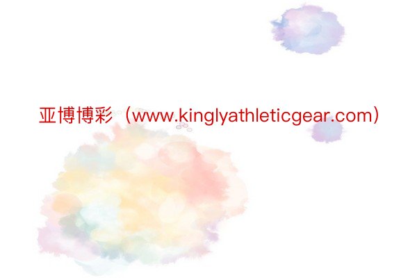 亚博博彩（www.kinglyathleticgear.com）