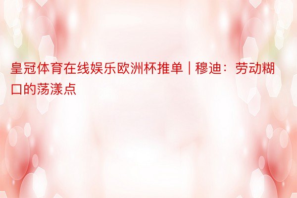 皇冠体育在线娱乐欧洲杯推单 | 穆迪：劳动糊口的荡漾点