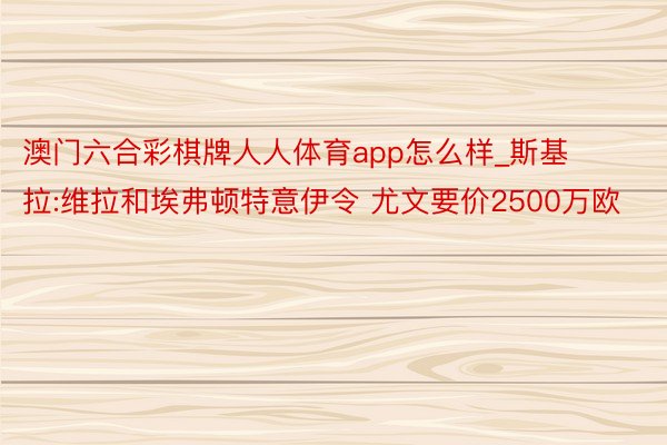 澳门六合彩棋牌人人体育app怎么样_斯基拉:维拉和埃弗顿特意伊令 尤文要价2500万欧