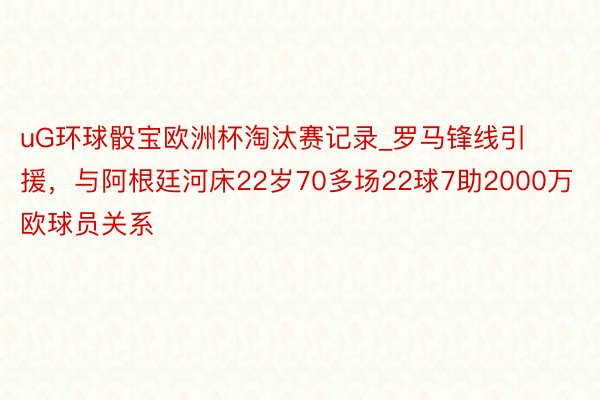 uG环球骰宝欧洲杯淘汰赛记录_罗马锋线引援，与阿根廷河床22岁70多场22球7助2000万欧球员关系