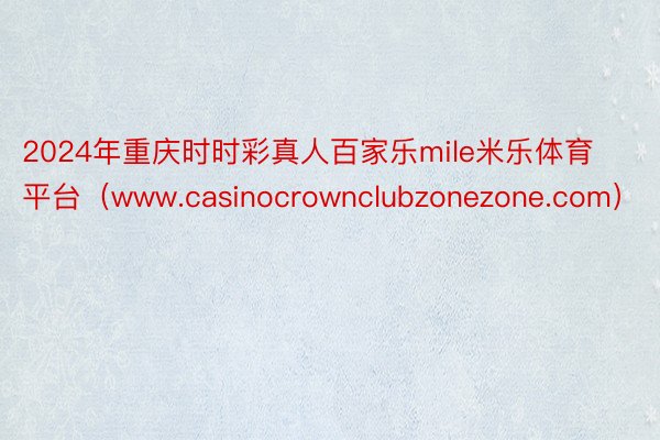 2024年重庆时时彩真人百家乐mile米乐体育平台（www.casinocrownclubzonezone.com）