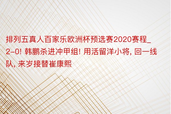 排列五真人百家乐欧洲杯预选赛2020赛程_2-0! 韩鹏杀进冲甲组! 用活留洋小将, 回一线队, 来岁接替崔康熙