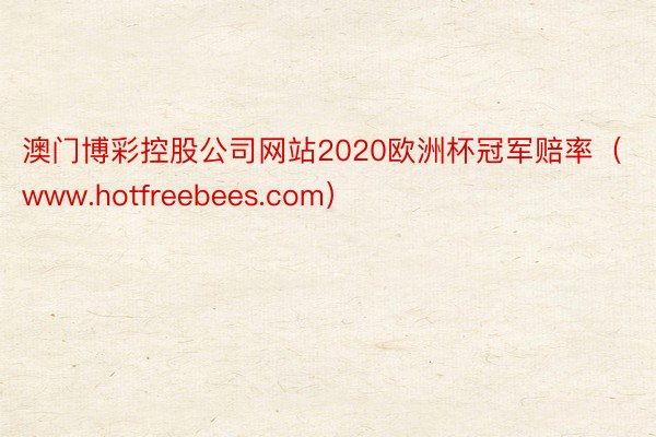 澳门博彩控股公司网站2020欧洲杯冠军赔率（www.hotfreebees.com）