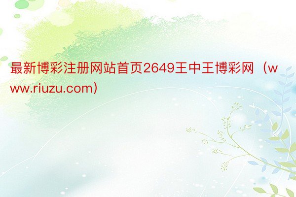 最新博彩注册网站首页2649王中王博彩网（www.riuzu.com）