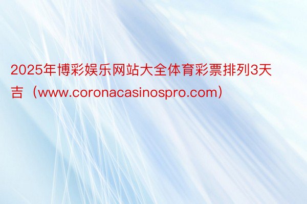 2025年博彩娱乐网站大全体育彩票排列3天吉（www.coronacasinospro.com）