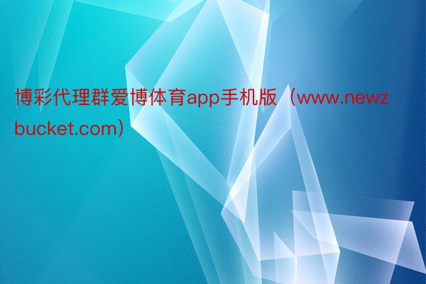 博彩代理群爱博体育app手机版（www.newzbucket.com）