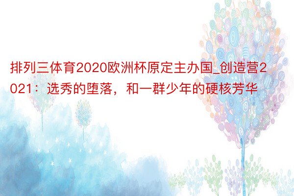 排列三体育2020欧洲杯原定主办国_创造营2021:选秀的堕落,和一群少年的硬核芳华